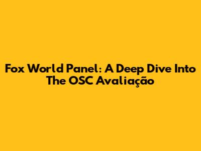 Fox World Panel: A Deep Dive Into The OSC Avaliação