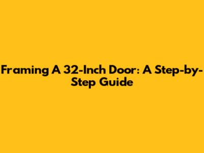 Framing A 32-Inch Door: A Step-by-Step Guide