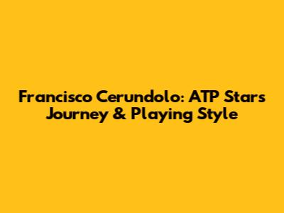 Francisco Cerundolo: ATP Star's Journey & Playing Style