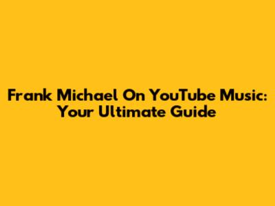 Frank Michael On YouTube Music: Your Ultimate Guide