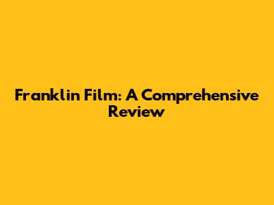 Franklin Film: A Comprehensive Review