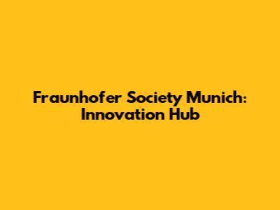 Fraunhofer Society Munich: Innovation Hub