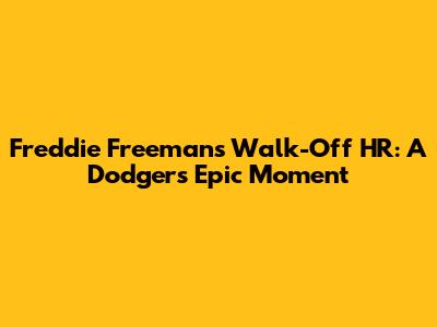 Freddie Freeman's Walk-Off HR: A Dodgers' Epic Moment