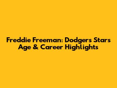 Freddie Freeman: Dodgers Star's Age & Career Highlights