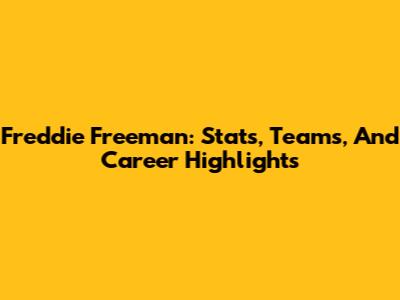 Freddie Freeman: Stats, Teams, And Career Highlights