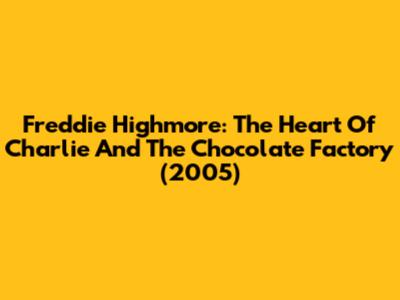 Freddie Highmore: The Heart Of 'Charlie And The Chocolate Factory' (2005)
