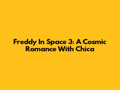 Freddy In Space 3: A Cosmic Romance With Chica