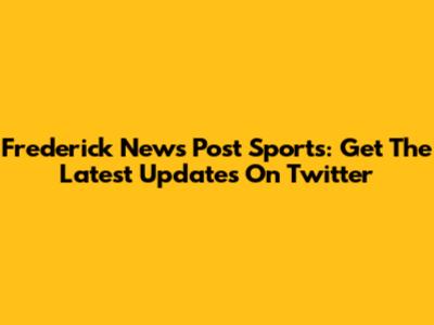 Frederick News Post Sports: Get The Latest Updates On Twitter