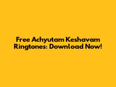 Free 'Achyutam Keshavam' Ringtones: Download Now!