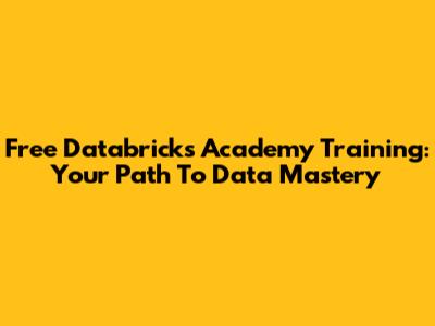 Free Databricks Academy Training: Your Path To Data Mastery