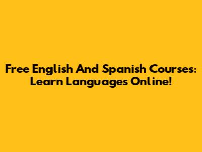Free English And Spanish Courses: Learn Languages Online!