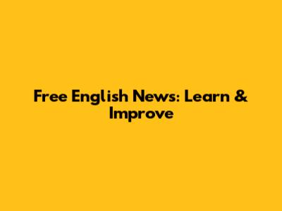 Free English News: Learn & Improve