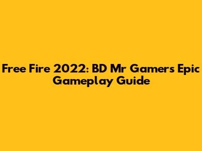 Free Fire 2022: BD Mr Gamer's Epic Gameplay Guide