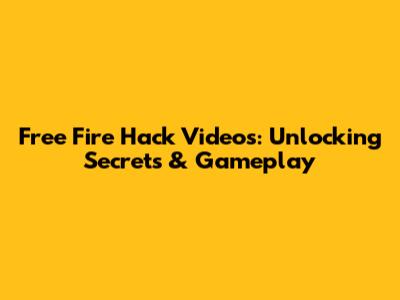 Free Fire Hack Videos: Unlocking Secrets & Gameplay