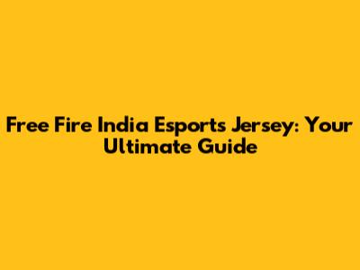 Free Fire India Esports Jersey: Your Ultimate Guide