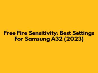 Free Fire Sensitivity: Best Settings For Samsung A32 (2023)
