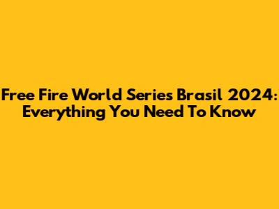Free Fire World Series Brasil 2024: Everything You Need To Know