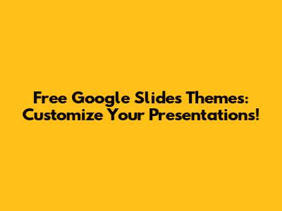Free Google Slides Themes: Customize Your Presentations!