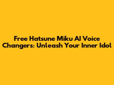 Free Hatsune Miku AI Voice Changers: Unleash Your Inner Idol