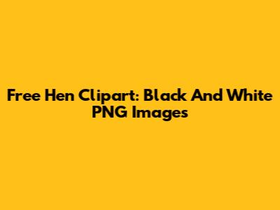 Free Hen Clipart: Black And White PNG Images