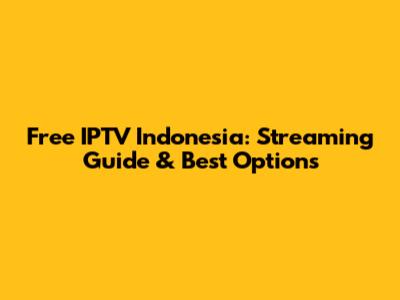 Free IPTV Indonesia: Streaming Guide & Best Options