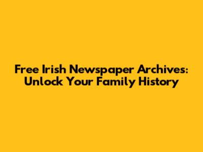 Free Irish Newspaper Archives: Unlock Your Family History