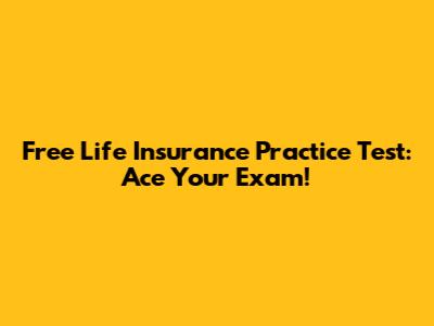 Free Life Insurance Practice Test: Ace Your Exam!