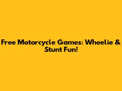 Free Motorcycle Games: Wheelie & Stunt Fun!