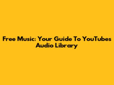 Free Music: Your Guide To YouTube's Audio Library