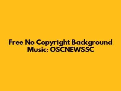 Free No Copyright Background Music: OSCNEWSSC