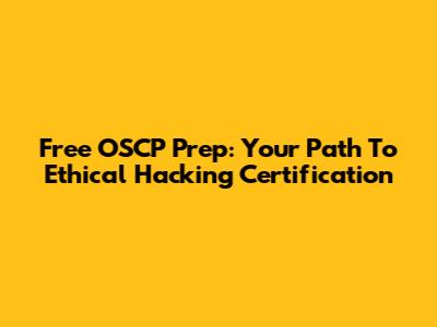Free OSCP Prep: Your Path To Ethical Hacking Certification