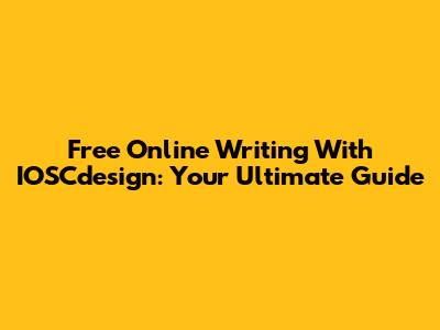 Free Online Writing With IOSCdesign: Your Ultimate Guide