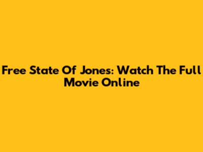 Free State Of Jones: Watch The Full Movie Online
