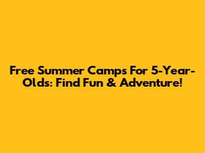 Free Summer Camps For 5-Year-Olds: Find Fun & Adventure!
