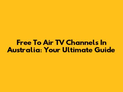 Free To Air TV Channels In Australia: Your Ultimate Guide