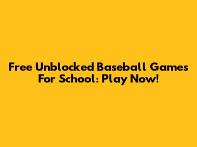 Free Unblocked Baseball Games For School: Play Now!