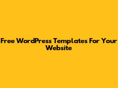 Free WordPress Templates For Your Website