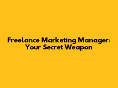 Freelance Marketing Manager: Your Secret Weapon