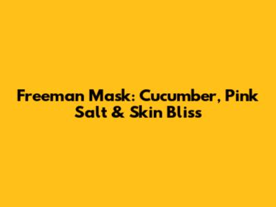 Freeman Mask: Cucumber, Pink Salt & Skin Bliss