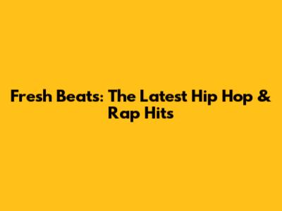 Fresh Beats: The Latest Hip Hop & Rap Hits