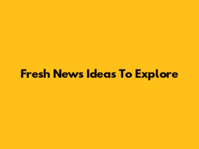 Fresh News Ideas To Explore