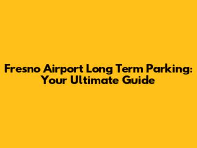 Fresno Airport Long Term Parking: Your Ultimate Guide