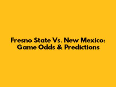 Fresno State Vs. New Mexico: Game Odds & Predictions