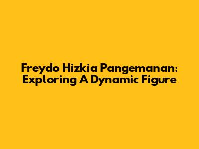 Freydo Hizkia Pangemanan: Exploring A Dynamic Figure