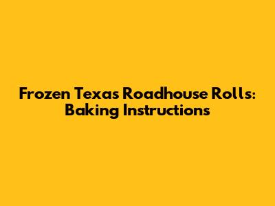 Frozen Texas Roadhouse Rolls: Baking Instructions