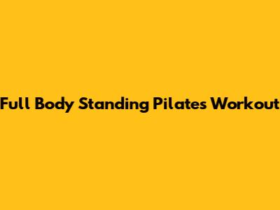Full Body Standing Pilates Workout