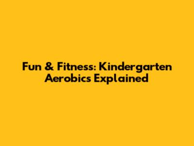 Fun & Fitness: Kindergarten Aerobics Explained