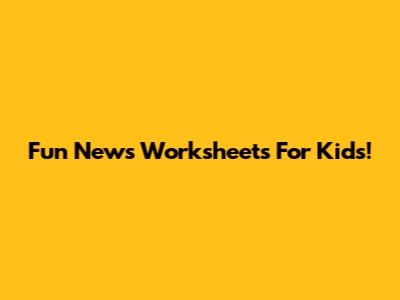 Fun News Worksheets For Kids!