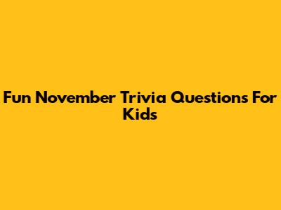 Fun November Trivia Questions For Kids