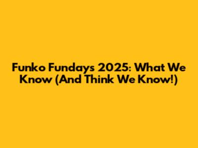 Funko Fundays 2025: What We Know (And Think We Know!)